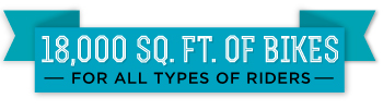 Whatever your skill, style, or need, we have your bike. Blue banner with text 18,000 sq. ft. of bikes for all types of riders