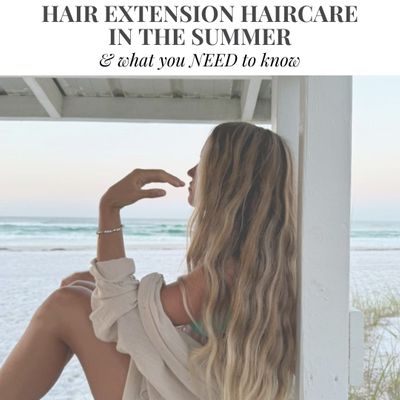 Hair extension haircare in the summer & what you need to know