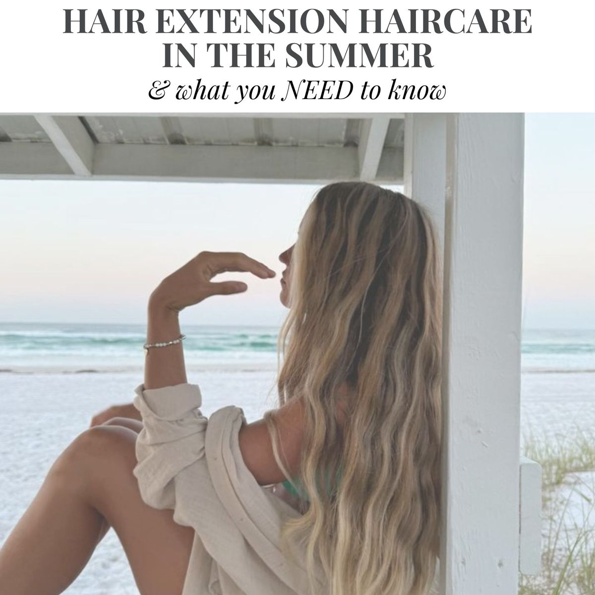 Hair extension haircare in the summer & what you need to know
