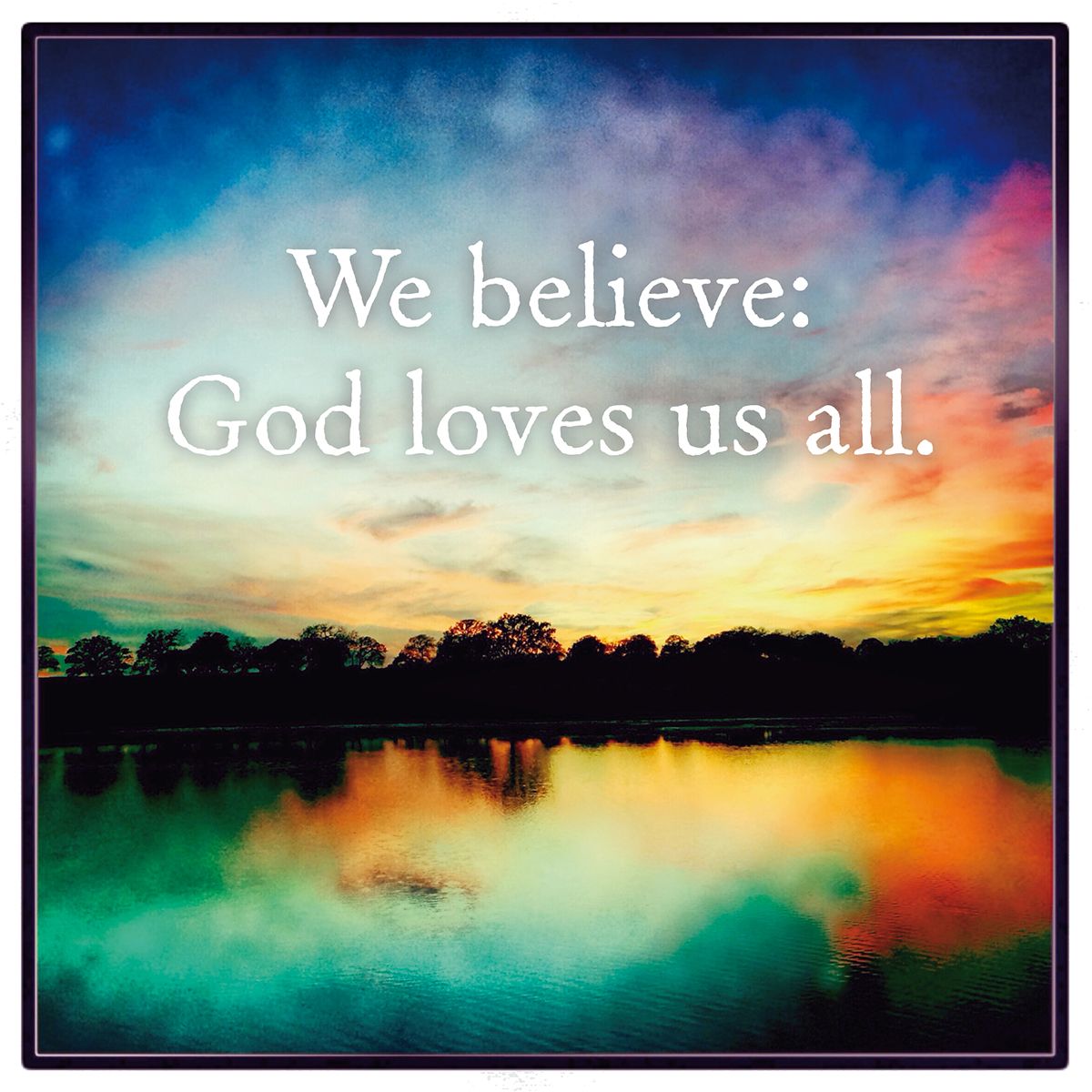 We.believe.God.loves.us.all.1200x1200.jpg