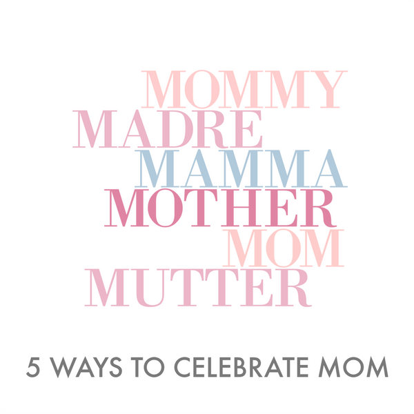 5 Ways to Celebrate Mom.png