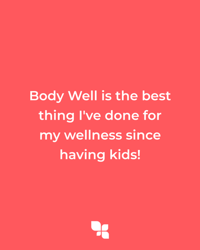 Body Well has been the absolute best thing I've done for my wellness since having kids! I joined my first session because I was interested in building a sustainable exercise routine. After 8 weeks (6).png