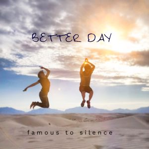 Better Day - Famous to Silence.jpg