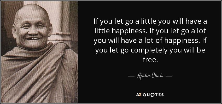 quote-if-you-let-go-a-little-you-will-have-a-little-happiness-if-you-let-go-a-lot-you-will-ajahn-chah-52-5-0561.jpg