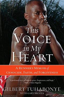 This Voice in My Heart: A Runner's Memoir of Genocide, Faith & Forgiveness, by Gilbert Tuhabonye This Voice in My Heart: A Runner's Memoir of Genocide, Faith & Forgiveness, by Gilbert Tuhabonye